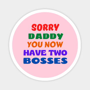 Sorry Daddy You Now Have Two Bosses Magnet